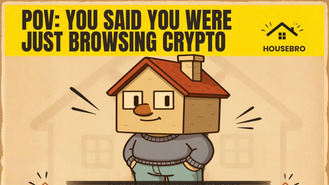 Housebro meme: POV you said you were just browsing crypto. The house mascot stands with hands in pockets and a smug expression.